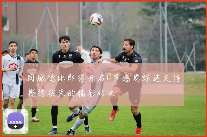 同城德比即将开启C罗感恩球迷支持期待明天的精彩对决